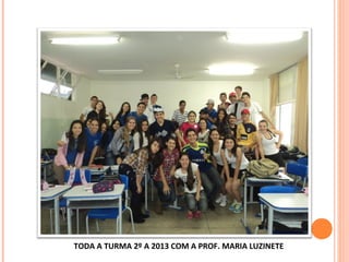 TODA A TURMA 2º A 2013 COM A PROF. MARIA LUZINETE
 