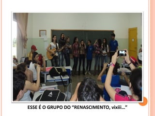 ESSE É O GRUPO DO “RENASCIMENTO, vixiii…”
 