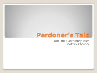 Pardoner’s Tale
    From The Canterbury Tales
            Geoffrey Chaucer
 