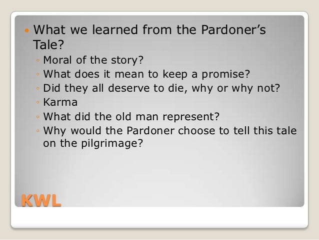 the moral lesson of the canterbury tale of the pardoner by chaucer The pardoner's tale the pardoner's tale the prologue our hoste gan to swear as he were wood harow quoth he, by nailes and by blood, 1 this was a cursed thief, a false justice. the moral lesson of the canterbury tale of the pardoner by chaucer The pardoner's tale the pardoner's tale the prologue our hoste gan to swear as he were wood harow quoth he, by nailes and by blood, 1 this was a cursed thief, a false justice.