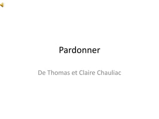 Pardonner

De Thomas et Claire Chauliac
 