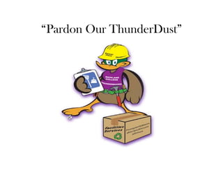 “Pardon Our ThunderDust”
 