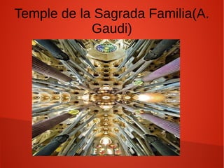 Temple de la Sagrada Familia(A.
Gaudi)
 