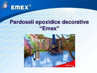 Pardoseli epoxidice decorative
“Emex”
 