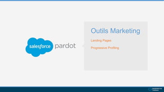 Outils Marketing
Landing Pages
Progressive Profiling
 