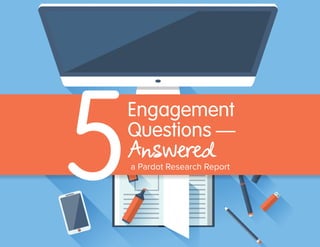 5
Engagement
Questions —
Answereda Pardot Research Report
 