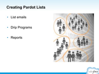 Creating Pardot Lists
•  List emails
•  Drip Programs
•  Reports

 