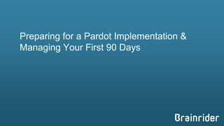 Preparing for a Pardot Implementation & Managing YourFirst 90 Days  