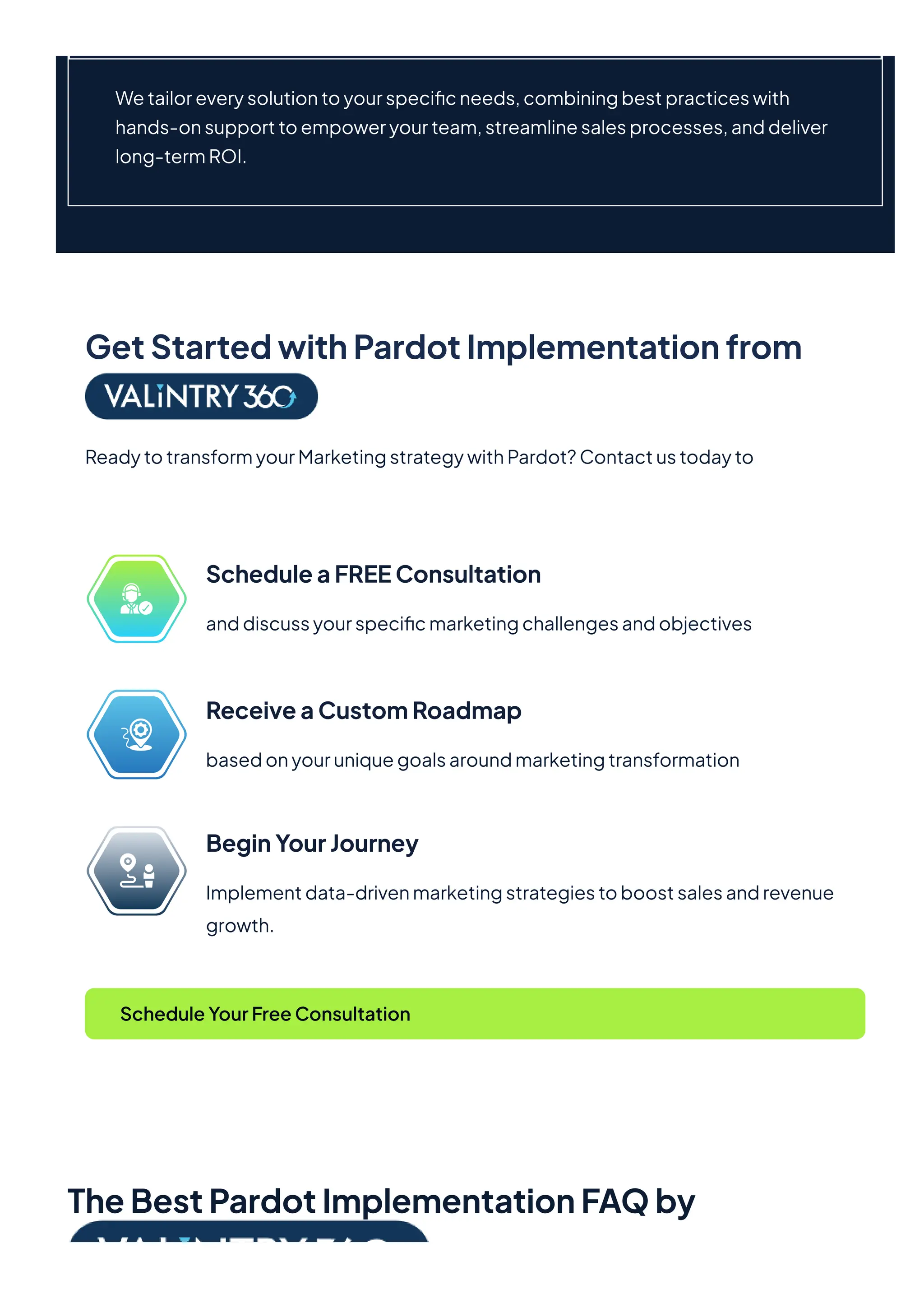 Wetailoreverysolutiontoyourspecificneeds,combiningbestpracticeswith
hands-onsupporttoempoweryourteam,streamlinesalesprocesses,anddeliver
long-termROI.
GetStartedwithPardotImplementationfrom
ReadytotransformyourMarketingstrategywithPardot?Contactustodayto
ScheduleaFREEConsultation
anddiscussyourspecificmarketingchallengesandobjectives
ReceiveaCustomRoadmap
basedonyouruniquegoalsaroundmarketingtransformation
BeginYourJourney
Implementdata-drivenmarketingstrategiestoboostsalesandrevenue
growth.
ScheduleYourFreeConsultation
TheBestPardotImplementationFAQby
 