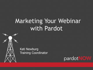 Marketing Your Webinar
     with Pardot


 Kati Newburg
 Training Coordinator
 