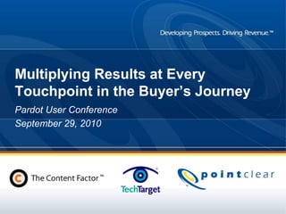 Multiplying Results at Every Touchpoint in the Buyer’s Journey Pardot User Conference  September 29, 2010 