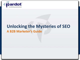 Unlocking the Mysteries of SEO
A B2B Marketer’s Guide
 