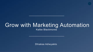 1
Kalbe Blackmores
Grow with Marketing Automation
Dhiaksa Adiwyakto
 
