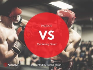 VS
PARDOT
Marketing Cloud
Presented by Sean Fenton
 