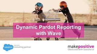 1
Dynamic Pardot Reporting
with Wave
 