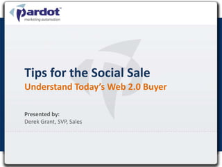 Tips for the Social Sale
Understand Today’s Web 2.0 Buyer

Presented by:
Derek Grant, SVP, Sales
 