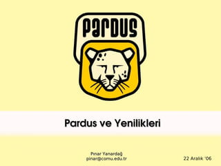 
      
       
      
     
      
       Pınar Yanardağ 
       [email_address] 
      
     
      
       Pardus ve Yenilikleri 
      
     
      
       22 Aralık '06 
      
     