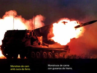 Monstres de carn
amb cucs de ferro.
Monstruos de carne
con gusanos de hierro.
 