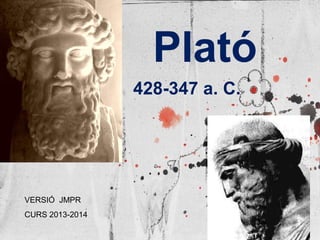 Plató
428-347 a. C.

VERSIÓ JMPR
CURS 2013-2014

 