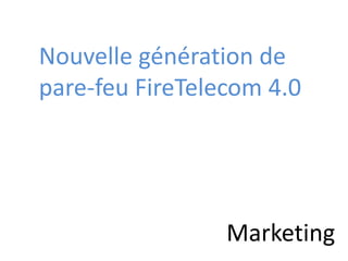 Nouvelle génération de  pare-feuFireTelecom 4.0 Marketing 