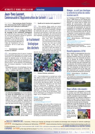 ACTUALITÉS ET RENDEZ-VOUS A LA UNE                             Interview




                                                                                                                      BRÈVES…BRÈVES…BRÈVES…BRÈVES…BRÈVES…BRÈVES…BRÈVES…BRÈVES…BRÈVES…BRÈVES…BRÈVES
                                                                                                                                                                                                     Palmyre : un outil pour développer

DE l’iDÉE…… À L’iNNOVATiON
                                                                                                                                                                                                     la recherche du secteur des commu-
Jean-Yves Laurent,                                                                                                                                                                                   nications sans fil.
Communauté d’Agglomération de Lorient [...suite]                                                                                                                                                     Sur l’initiative du R3TIC* Bretagne, 4 labora-
                                                                                                                                                                                                     toires** CNRS bretons se sont associés pour
                                                                                                                                                                                                     développer un outil commun, la plate-forme
                                                                                                                                                                                                     Palmyre, qui simule toute la chaîne d’un
Paré à Innover : Vous auriez pu choisir l’incinéra- P.A.I. : Quelle est la réaction de la population ?                                                                                               système de communication. Cette plate-
tion, beaucoup plus facile à mettre en place :
                                                                                                                                                                                                     forme intègre des fonctions de transmissions
pourquoi avoir opté pour la difficulté ?            J.Y.L. : Très positive. Nous avons eu moins                                                                                                      numériques, de caractérisation de canal de
                                                    d’un an pour équiper 86000 ménages, ajouter
                                                                                                                                                                                                     propagation et d’utilisation de techniques
Jean-Yves Laurent : C’était ce que voulaient les des conteneurs sur la voie publique, changer                                                                                                        multi-antennes. Ce système, principalement
élus et les associations : privilégier les filières      les habitudes des gens, et pourtant les per-
                                                                                                                                                                                                     axé sur les communications sans fil, est mis
de recyclage et les traitements biologiques              formances sont bonnes. Il faut dire que nous
                                                                                                                                                                                                     à disposition d’autres partenaires académi-
pour valoriser tout ce qui peut l’être, obtenir          avons fait des campagnes de communication
                                                                                                                                                                                                     ques ainsi qu’aux industriels qui pourront
un minimum de déchets ultimes et garantir                pour expliquer le projet, que nous sommes al-
                                                                                                                                                                                                     valider leurs nouveaux produits.
ainsi un impact réduit sur l’envi-                                      lés à la rencontre des citoyens
                                                                                                                                                                                                     Contact : Michel Résibois – ENST Bretagne
ronnement. Il y a 30 ans, la po-
pulation n’avait pas fait preuve
d’un enthousiasme débordant à
                                           le traitement                pour leur faire comprendre
                                                                        son importance, pour parler de
                                                                        l’environnement et de la santé,
                                                                                                                                                                                                     02 29 00 13 41
                                                                                                                                                                                                     michel.resibois@enst-bretagne.fr
l’idée de l’installation d’un in-
cinérateur. On en a aussi tenu
compte.
                                             biologique                 et pour leur dire que la balle
                                                                        est dans leur camp: s’ils ne
                                                                        s’investissent pas, s’ils ne sont
                                                                                                                                                                                                     https://palmyre.uni-ubs.fr
                                                                                                                                                                                                     * Réseau Régional de Recherche en Technologie de
                                                                                                                                                                                                     l’Information et de la Communication.


P.A.I. : Concrètement, comment              des déchets                 pas prêts à faire des efforts, à
                                                                        jouer le jeu du tri, ce projet ne
                                                                                                                                                                                                     ** LEST et TAMCIC à Brest – IETR à Rennes – LESTER
                                                                                                                                                                                                     à Lorient

se passe la collecte?                                                   marchera pas aussi bien qu’il le
                                                         devrait, et coûtera cher aux contribuables.                                                                                                 Nouvelle pépinière à St Pol
J.Y.L. : Les conteneurs pour le verre, le papier                                                                                                                                                     500 m2 dédiés au développement des entre-
et les bouteilles plastiques sont toujours opé-                                                                                                                                                      prises, c’est l’Espace Création Entreprise*,
rationnels, et la déchetterie accueille comme                                                                                                                                                        pépinière flambant neuve à St Pol de Léon.
avant les déchets verts, la ferraille, les gra-                                                                                                                                                      Construit sur la zone industrielle de Keran-
vats en apport volontaire. La nouveauté, c’est                                                                                                                                                       nou en bordure de rocade, le bâtiment
que les déchets sont collectés séparément en                                                                                                                                                         propose 8 bureaux et 5 ateliers configurés
porte à porte : les bio-déchets, les emballages                                                                                                                                                      pour des activités aussi bien artisanales que
secs, les ordures restantes. 3 unités vont les                                                                                                                                                       de production. De nombreux services y sont
traiter :                                                                                                                                                                                            mutualisés (courrier, revue de presse, accueil
- un centre de tri pour les emballages, les jour-                                                                                                                                                    etc). Trois entreprises ont déjà choisi de s’y
  naux, les nouveaux produits (canettes alu,                                                                                                                                                         installer et d’autres sont sur les rangs, atti-
  carton…) dédiés à des filières industrielles                                                                                                                                                       rées notamment par la création prochaine
                                                                                                                                                                                                     du port de plaisance de Roscoff à proximité.
                                                         P.A.I. : Parlons finances, justement…                                                                                                       Contact : Josiane Marzin – CCI Morlaix
                                                                                                                                                                                                     02 98 62 39 40 - josiane.marzin@morlaix.cci.fr
                                                         J.Y.L. : C’est évidemment un projet qui coûte                                                                                               * Une initiative de la Communauté de Communes du
                                                         cher. Mais la vente à l’agriculture d’un com-                                                                                               Pays Léonard, avec le soutien de la CCI de Morlaix et de
                                                         post de très haute qualité, et surtout les éco-                                                                                             l’Agence de Développement du Léon.
                                                         nomies générées par la non mise en décharge
                                                         d’une partie des déchets (40%) font que le
                                                         surcoût global de l’opération est très limité
                                                         pour la collectivité. Il faudrait, c’est vrai,
                                                         réfléchir en France aux modes de financement
                                                         de tels projets, responsabiliser les citoyens,
                                                         appliquer l’adage pollueur/payeur, rappro-                                                                                                  Dinan s’affiche «cité à investir»
                                                         cher le service rendu de la facturation, com-                                                                                               En choisissant pour ambassadrice la virtuelle
- un centre de compostage pour les bio-déchets           me en Allemagne ou en Belgique. Eco-Embal-                                                                                                  et «punchy» Lara Croft, Dinan mise sur une
- un centre de stabilisation pour les déchets            lages* est un modèle à suivre…                                                                                                              image à la fois dynamique et décalée dans sa
  ménagers résiduels : grâce à un procédé mis                                                                                                                                                        nouvelle campagne de communication.
  au point en Allemagne, toutes les matières             Contact : Olivier Catalogne                                                                                                                 Cette opération, qui a débuté en 2004 avec la
  organiques vont être dégradées. Les produits           Chargé de mission                                                                                                                           création du logo « Dinan monte au créneau »,
  obtenus sont ainsi stabilisés. Déposés dans            02 97 02 29 75                                                                                                                              continue sur sa lancée pour séduire et attirer
  un centre d’enfouissement, ils permettent un           o.catalogne@agglo-lorient.fr                                                                                                                aussi bien les touristes que les entreprises.
  gain de place énorme (40%), et suppriment                                                                                                                                                          Initiée par le club des entreprises du Pays de
                                                         * Eco-Emballages a été créé en 1992 à l’initiative des
                           les problèmes liés            industriels et des pouvoirs publics. Ce programme re-                                                                                       Dinan et la CODI*, le budget de cette action
                           aux rejets liquides           connu d’utilité publique est l’intermédiaire entre les in-                                                                                  s’élève cette année à 120 000 € financé pour
                           et aux odeurs. Ces            dustriels qui produisent et commercialisent les produits                                                                                    moitié par les 2 partenaires.
                           deux      dernières           conditionnés dans des emballages, et les collectivités
                           unités, installées            locales. Celles-ci s’engagent par contrat à mettre en                                                                                       Contact : CPER
                                                         œuvre un programme de collecte sélective et de valori-                                                                                      Olivier Toupin
                           à Caudan, seront              sation des déchets ménagers, financé en partie par Eco-
                           opérationnelles en                                                                                                                                                        02 96 87 96 58
                                                         Emballages. La contribution financière des entreprises
                           janvier 2006.                 est fixée par un barème en fonction du matériau.                                                                                            * CODI : Communauté
                                                                                                                                                                                                     de communes du Pays
                                                                                                                                                                                                     de Dinan



■  CERCLE DE L’INNOVATION 2005, 2 rencontres, 2 thèmes pour favoriser les échanges et les transferts de technologie entre entreprises et recherche académique.
Le 07/07/05 : STIC & Magnétisme à la Présidence de l’UBO de Brest ; le 06/10/05 : Industrie alimentaire, Nutrition, Cosmétologie et Industrie pharmaceutique au pôle univ.
P-J Hélias de Quimper. Plus d’infos : Service valorisation UBO – 02 98 01 79 24 – valorisation.recherche@univ-brest.fr ■ LES JOURNEES REGIONALES DE LA CREATION ET REPRISE
D’ENTREPRISE : 6 et 7/10/05 au Parc Expos de Rennes aéroport. Plus d’infos : www.ccre35.org - Invitations sur demande auprès de Bretagne Innovation – 02 99 67 42 00
                                                                                                    PARÉ À INNOVER #23 - Mai / Juin 2005                                                                                                                        3
 