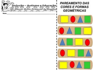 PAREAMENTO DAS
CORES E FORMAS
GEOMÉTRICAS
 