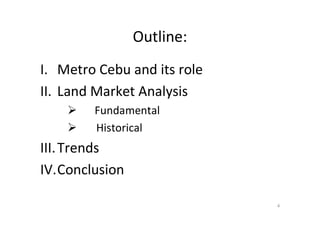4
Outline:
I. Metro Cebu and its role
II. Land Market Analysis
 Fundamental
 Historical
III.Trends
IV.Conclusion
 