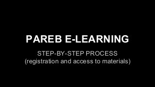 PAREB E-LEARNING
STEP-BY-STEP PROCESS
(registration and access to materials)
 