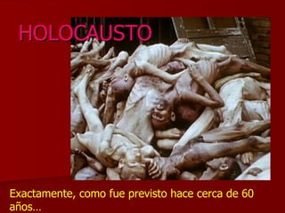 HOLOCAUSTO Exactamente, como fue previsto hace cerca de 60 años… 