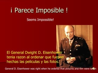 ¡ Parece Imposible !  El General Dwight D. Eisenhower tenia razon al ordenar que fuesen hechas las peliculas y las fotos. General D. Eisenhower was right when he ordered that pictures and film were taken Seems Impossible! 