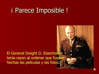 ¡ Parece Imposible !  El General Dwight D. Eisenhower tenia razon al ordenar que fuesen hechas las peliculas y las fotos. 