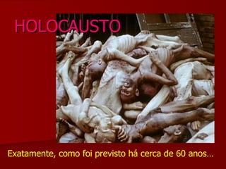 Exatamente, como foi previsto há cerca de 60 anos… HOLOCAUSTO 