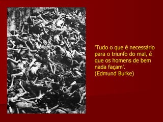 'Tudo o que é necessário para o triunfo do mal, é que os homens de bem nada façam'. (Edmund Burke)‏ 