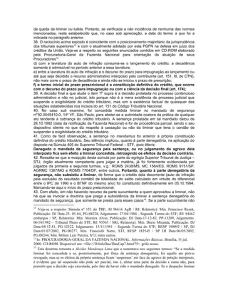 da queda da liminar ou tutela. Portanto, se verificada a não incidência de nenhuma das normas
mencionadas, resta estabelecido que, no caso sob apreciação, a data do termo a quo foi a
indicada no parágrafo anterior.
38. O raciocínio acima exposto é coincidente com o posicionamento majoritário da jurisprudência
dos tribunais superiores13 e com o atualmente adotado por esta PGFN na defesa em juízo dos
créditos da União. Veja-se a respeito os seguintes enunciados contidos em CD-ROM elaborado
pela Procuradoria-Geral da Fazenda Nacional para orientação da atuação de seus
Procuradores14:
d) com a lavratura do auto de infração consuma-se o lançamento do crédito; a decadência
somente é admissível no período anterior a essa lavratura;
e) entre a lavratura do auto de infração e o decurso do prazo para impugnação ao lançamento ou
até que seja decidido o recurso administrativo interposto pelo contribuinte (art. 151, III, do CTN),
não mais corre o prazo de decadência e ainda não se iniciou o prazo de prescrição;
f) o termo inicial do prazo prescricional é a constituição definitiva do crédito, que ocorre
com o decurso do prazo para impugnação ou com a ciência da decisão final (art. 174);
39. A decisão final a que alude o item “f” supra é a decisão prolatada no processo contencioso
administrativo e não no judicial, isto porque não é a mera existência de processo judicial que
suspende a exigibilidade do crédito tributário, mas sim a existência factual de quaisquer das
situações estabelecidas nos incisos do art. 151 do Código Tributário Nacional.
40. No caso sub examine, foi concedida medida liminar no mandado de segurança
nº’92.0045410-0, 14ª VF, São Paulo, para abster-se a autoridade coatora da prática de qualquer
ato tendente à cobrança do crédito tributário. A sentença prolatada em tal mandado datou de
26.10.1992 (data da notificação da Fazenda Nacional) e foi de procedência parcial, sendo o seu
dispositivo silente no que diz respeito à cassação ou não da liminar que teria o condão de
suspender a exigibilidade do crédito tributário.
41. Como de fácil observação, a sentença no mandamus foi anterior à própria constituição
definitiva do crédito tributário. Seu silêncio implicou, quanto à parte denegatória, na aplicação do
disposto na Súmula 405 do Supremo Tribunal Federal – STF, ipsis litteris:
Denegado o mandado de segurança pela sentença, ou no julgamento do agravo dela
interposto fica sem efeito a liminar concedida, retroagindo os efeitos da decisão contrária.
42. Ressalta-se que a recepção desta súmula por parte do egrégio Superior Tribunal de Justiça –
STJ, órgão atualmente competente para julgar a matéria, já foi fortemente evidenciada por
julgados da primeira e segunda turmas, v.g.: ROMS 2438/MS, MC 1564/ES, ROMS 9151/SP,
AGRMC 1367/MG e ROMS 7704/DF, entre outros. Portanto, quanto à parte denegatória da
segurança, não subsistiu a liminar, de forma que o crédito dela decorrente (auto de infração
pela exclusão do resultado contábil da totalidade do saldo calculado em virtude do diferencial
entre o IPC de 1990 e o BTNF do mesmo ano) foi constituído definitivamente em 05.10.1994.
Marcando-se aqui o início do prazo prescricional.
43. Com efeito, em não havendo recurso da parte sucumbente a quem aproveitou a liminar, não
há que se invocar a doutrina que prega a subsistência da liminar à sentença denegatória do
mandado de segurança, que somente se presta para esses casos 15. Se a parte sucumbente não
13
    Veja-se a respeito: Súmula nº 153 do TRF; AI 96616 AgR / RJ, Relator(a): Min. Francisco Rezek,
Publicação: DJ Data-25- 05-84, PG-08228, Julgamento: 27/04/1984 - Segunda Turma do STF; RE 94462
embargos / SP, Relator(a): Min. Moreira Alves, Publicação: DJ Data-17-12-82, PP-13209, Julgamento:
06/10/1982 – Tribunal Pleno do STF; RE 95365 / MG, Relator(a): Min. Décio Miranda, Publicação: DJ
Data-04-12-81, PG-12322, Julgamento: 13/11/1981 – Segunda Turma do STF; RESP 190092 / SP, DJ
Data:01/07/2002, PG:00277, Min. Franciulli Netto, STJ; RESP 182545 / SP DJ Data:06/05/2002,
PG:00244, Min. Milton Luiz Pereira, STJ; entre outros.
14
   In: PROCURADORIA-GERAL DA FAZENDA NACIONAL. Informações Básicas. Brasília, 31 jul.
2000. CD-ROM. Disponível em: <file:///D:InfoDau/DauCap7.htm#7f>. grifo nosso.
15
    Esta doutrina remonta a Alcides Mendonça Lima que a sustentava nos seguintes termos: “Se a medida
liminar foi concedida e se, posteriormente, por fôrça da sentença denegatória, foi aquêle ato prévio
revogado, mas se os efeitos da própria sentença ficam ‘suspensos’ em face do agravo de petição interposto,
é evidente que tal suspensão não pode ser parcial, isto é, afetar uma parte da decisão e outra não, para
permitir que a decisão seja executada, pelo fato de haver sido o mandado denegado. Se o despacho liminar
 