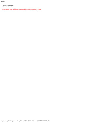 D4084
http://www.planalto.gov.br/ccivil_03/Leis/1950-1969/L4084.htm[28/07/2014 17:09:49]
JOÃO GOULART
Este texto não substitui o publicado no DOU de 2.7.1962
 