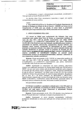 TCE-RJ
                                                      PROCESSO Nº 120.041-6/11
                                                      RUBRICA:      FLS.:


                   (...) Analisaremos, a seguir, a documentação encaminhada, considerando o
             Voto aprovado na Sessão Plenária de 22.09.11.
                  As decisões desta C011e encontram-se       transcritas a seguir, em negrito,
             acompanhadas de nossas análises.

                   VOTO:
                   I - Pela COMUNICAÇÃO         ao Sr. Presidente da Fundação Departamento de
             Estradas de Rodagem do Estado      do Rio de Janeiro - DER/R], nos temlOS da Lei
             Complementar n° 63/90, para         que atenda, no prazo legal, as proposições
             elaboradas pelo Corpo Instrutivo   àsfls. 96/102, transcritas em meu relatório.

                   I - ITENS SUGERIDOS PELA SSO:

                   1.1) Anexar ao Edital, para conhecimento dos licitantes, bem como
            encàminhar para análise desta Corte de Contas, as composições anaüticas de
            custo dos itens 029 e 030 da planilha orçamentária, com código EMOP
            ,,°11.020.210-9 e n° 11.020.211-9, respectivamente, que, juntos, representam
            55,18% (R$ 2.746.152,62) do custo total estimado, especificando preços unitários e
            quantidades de materiais, mão-de-obra, equipamentos, despesas indiretas e/ou
            quaisquer outros insumos considerados na deternzinação do preço unitário
            praticado no orçamento estimado. Caso alguns dos valores estimados tenham sido
            coletados diretamente no mercado, anexar as pesquisas de mercado que lhes
            deram origem, 110 mínimo 03 (três) cotações por item, contendo a identificação da
            empresa      consultada,  as especificações    completas    do material     cotado
            (características técnicas de desempenho/produtividade, materiais e dimensões de
            seus componentes; métodos construtivos).
                   Resposta: Foram apresentadas, às fls. 133/134, as composições analíticas de
            custo dos itens 029 e 030 da planilha orçamentária, com código EMOP
            n° 11.020.210-9 e n° 11.020.211-9, respectivamente, que, juntos, representam
            55,18% (R$ 2.746.152,62) do custo total estimado.
                    Análise: Examinando as composições em custos unitários, obsen'amos
             insumos com codificação inexistentes no sistema digital obtido pelo TCE-RJ junto à
             EMOP, sem que seus custos tenham sido devidamente justificados pelas pesquisas
             de mercado que lhes deram origem. Ver~ficanws, ainda, substancial quantificação
             de mão de obra de "marteleteiro" de 22h/m2, para os itens 29 e 30, sem a devida
            justificativa técnica elou apresentação de respectiva fonte balizadora. Ressaltamos
             que os itens 29 e 30 foram estimados em R$722, 831m2 e R$777, 711m2,
             respectivamente, enquanto que o serviço de proteção de rocha com tela pelos custos
             EMOP JI.023.020-0 e JI. 026. 010-0, somam R$ 58,251m2, apontando indício de
             sobrepreço para as estimativas dos itens, merecendo-se análise percuciente.
                  Item parcialmente atendido.

                   1.2) Revisar ou justificar o quantitativo estimado para o item 029,JJ:11doem
            vista que não foi considerada, na memória de cálculo correspondente, a área de
            737,50m2, por onde passa a Seção Transversal 4, denominada Proteção
            Adicional 1110 desenho Arranjo Geral.
                  Resposta: Foram apresentados, às fls. 122 e 129, desenhos com a hachura da
            área de Proteção Adicional 1 retificada, à solução em geomanta(item 35).
                  Análise: Examinando os novos desenhos encaminhados               ver~ficanws
            devidamente ident~ficadas as áreas para aplicação dos serviços previstos nos itens
            29 e 30.




f'CEf7iJ   Confere com o Original
 