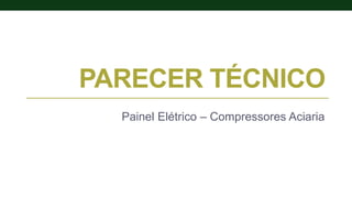 PARECER TÉCNICO
Painel Elétrico – Compressores Aciaria
 