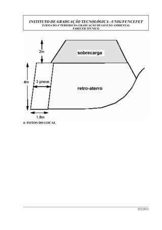 INSTITUTO DE GRADUAÇÃO TECNOLÓGICA –UNIG/FUNCEFET
TURMA DO 4º PERIODO DA GRADUAÇÃO DE GESTÃO AMBIENTAL
PARECER TÉCNICO
22/2/2012
4- FOTOS DO LOCAL
 