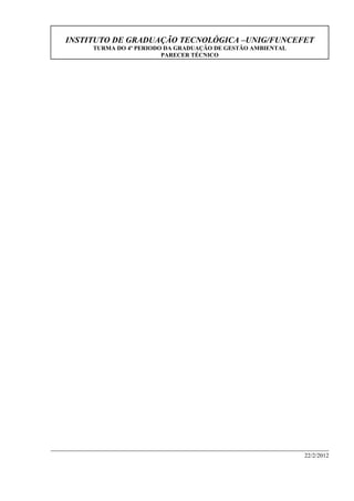 INSTITUTO DE GRADUAÇÃO TECNOLÓGICA –UNIG/FUNCEFET
TURMA DO 4º PERIODO DA GRADUAÇÃO DE GESTÃO AMBIENTAL
PARECER TÉCNICO
22/2/2012
 