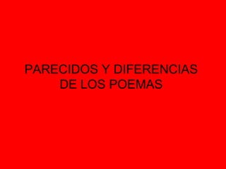 PARECIDOS Y DIFERENCIAS
    DE LOS POEMAS
 