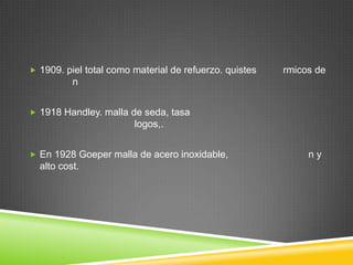  1909. piel total como material de refuerzo. quistes rmicos de
n
 1918 Handley. malla de seda, tasa
logos,.
 En 1928 Goeper malla de acero inoxidable, n y
alto cost.
 