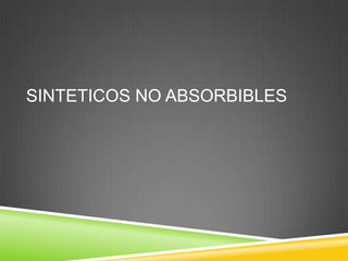 SINTETICOS NO ABSORBIBLES
 