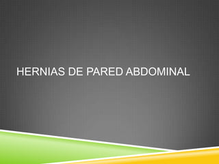 HERNIAS DE PARED ABDOMINAL
 