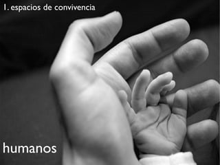 1. espacios de convivencia




humanos
 