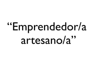 “Emprendedor/a
  artesano/a”
 