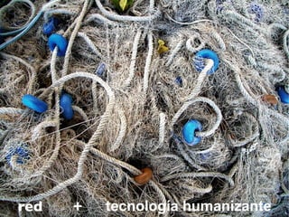 red   +   tecnología humanizante
 