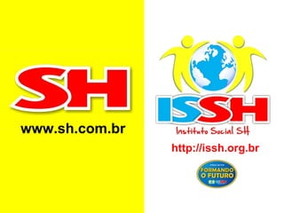 www.sh.com.br http://issh.org.br 