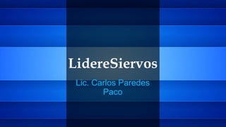 LidereSiervos
Lic. Carlos Paredes
Paco
 