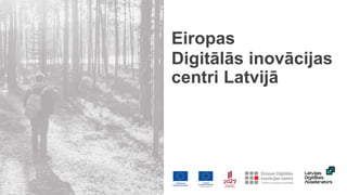 Eiropas
Digitālās inovācijas
centri Latvijā
 