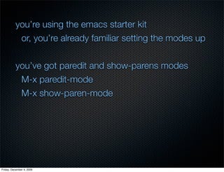 you’re using the emacs starter kit
           or, you’re already familiar setting the modes up


          you’ve got pare...
